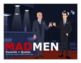 MADMENFavorite > Quotes
Mad Men is an American dramatic television series
 
