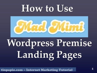 How to Use


Wordpress Premise
 Landing Pages
 