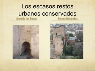 Los escasos restos
 urbanos conservados
Arco de las Pesas   Torres Bermejas
 