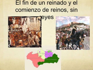 El fin de un reinado y el
comienzo de reinos, sin
          reyes
 