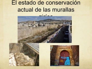 El estado de conservación
   actual de las murallas
           ziríes
 