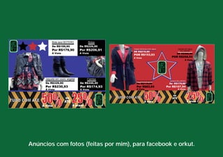 Anúncios com fotos (feitas por mim), para facebook e orkut. 
 