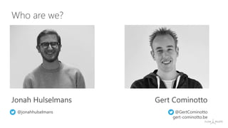 Who are we?
Jonah Hulselmans
@jonahhulselmans
Gert Cominotto
@GertCominotto
gert-cominotto.be
 