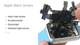 Apple Watch sensors
• Heart rate sensor
• Accelerometer
• Gyroscope
• Ambient light sensor
• …
 