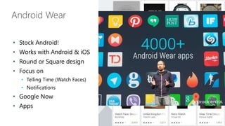 • Stock Android!
• Works with Android & iOS
• Round or Square design
• Focus on
• Telling Time (Watch Faces)
• Notifications
• Google Now
• Apps
Android Wear
 