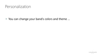 • You can change your band’s colors and theme …
Personalization
 