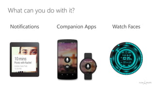 What can you do with it?
Notifications Companion Apps Watch Faces
 