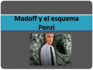 Madoff y el esquema
       Ponzi
 