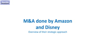 1
M&A done by Amazon
and Disney
Overview of their strategic approach
 