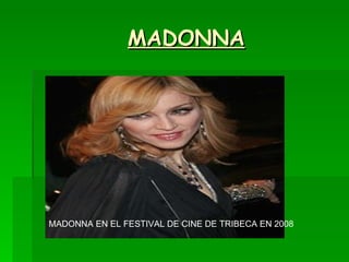 MADONNA MADONNA EN EL FESTIVAL DE CINE DE TRIBECA EN 2008 