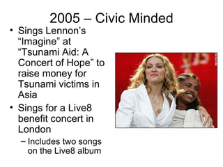 2005 – Civic Minded
• Sings Lennon’s
  “Imagine” at
  “Tsunami Aid: A
  Concert of Hope” to
  raise money for
  Tsunami victims in
  Asia
• Sings for a Live8
  benefit concert in
  London
  – Includes two songs
    on the Live8 album
 