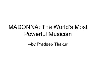 MADONNA: The World’s Most Powerful Musician --by Pradeep Thakur 