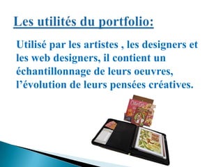 Utilisé par les artistes , les designers et
les web designers, il contient un
échantillonnage de leurs oeuvres,
l’évolution de leurs pensées créatives.
 