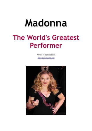 Madonna
The World's Greatest
    Performer
       Written by Patricia Jones
        http://patriciajones.org
 