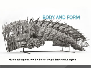 3d printin’ style!Art that reimagines how the human body interacts with objects.
 