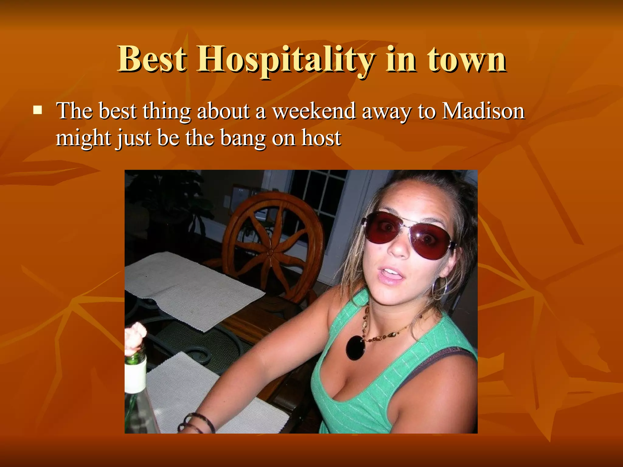Best Hospitality in town The best thing about a weekend away to Madison might just be the bang on host 