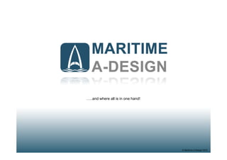 © Maritime A-Design 2012
…..and where all is in one hand!
 