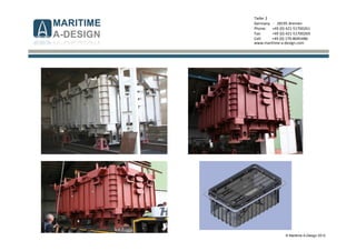 © Maritime A-Design 2012
Tiefer 2
Germany - 28195 Bremen
Phone: +49 (0) 421-51700261
Fax: +49 (0) 421-51700269
Cell: +49 (0) 170-8045486
www.maritime-a-design.com
 