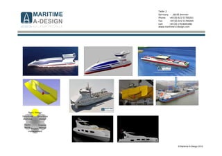 © Maritime A-Design 2012
Tiefer 2
Germany - 28195 Bremen
Phone: +49 (0) 421-51700261
Fax: +49 (0) 421-51700269
Cell: +49 (0) 170-8045486
www.maritime-a-design.com
Structural
analyses
Structural
design
Interior
fittings
Basic Design
Techn.
equip.
Project-
management
 