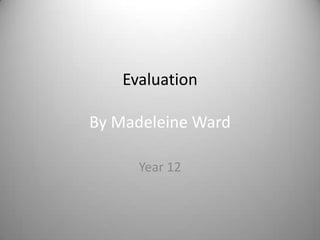 EvaluationBy Madeleine Ward Year 12 