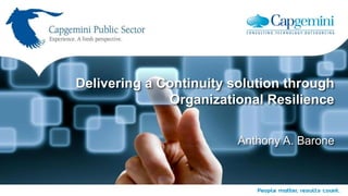 Delivering a Continuity solution through
              Organizational Resilience

                         Anthony A. Barone
 