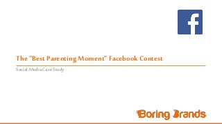 The “Best Parenting Moment”Facebook Contest
Social Media Case Study
 
