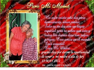 gracias dios por darme la oportunidad
de tener a mi madre el día de hoy
13 MAY 2012
DE : JAHIR SEBAS Y DANIEL
 