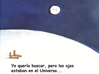 Yo quería buscar, pero los ojos
estaban en el Universo...