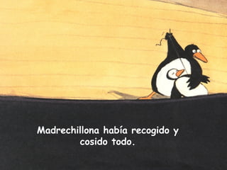 Madrechillona había recogido y
cosido todo.