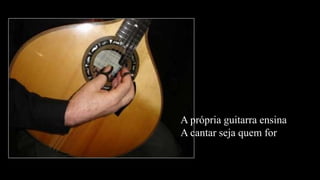 A própria guitarra ensinaA cantar seja quem for