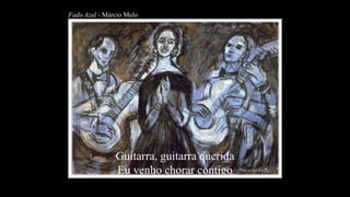 Fado Azul - Márcio Melo Guitarra, guitarra queridaEu venho chorar contigo