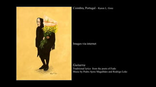 Coimbra, Portugal – Karen L. Gore Images via internetGuitarraTraditionallyricsfromthepoetsof FadoMusic by Pedro Ayres Magalhães and Rodrigo Leão