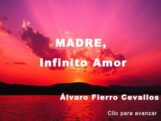 MADRE,
Infinito Amor


   Álvaro Fierro Cevallos

             Clic para avanzar
 
