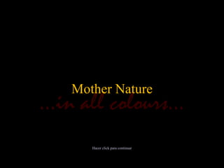 … in all colours… Mother Nature Hacer click para continuar 