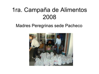 1ra. Campaña de Alimentos 2008 Madres Peregrinas sede Pacheco 