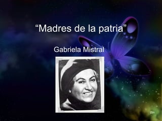 “Madres de la patria”

    Gabriela Mistral
 