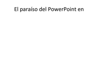 El paraíso del PowerPoint en 