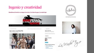 Ingenio y creatividad 
Mamíferas al borde de un ataque de nervios, Con botas de agua y La madre tigre 
 