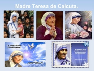 Madre Teresa de Calcuta.
 