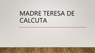 MADRE TERESA DE
CALCUTA
 