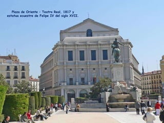 Plaza de Oriente : Teatro Real, 1817 y estatua ecuestre de Felipe IV del siglo XVII. 