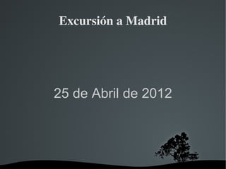 Excursión a Madrid




    25 de Abril de 2012




          
 