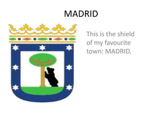MADRID
   This is the shield
   of my favourite
   town: MADRID.
 