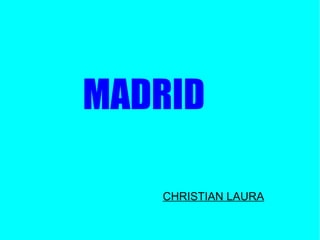 MADRID

   CHRISTIAN LAURA
 