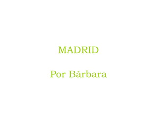 MADRID

Por Bárbara
 