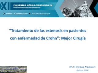 “Tratamiento de las estenosis en pacientes
con enfermedad de Crohn”: Mejor Cirugía
Dr JM Enríquez-Navascués
(Febrero, 2014)
 