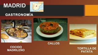 GASTRONOMÍA
COCIDO
MADRILEÑO
TORTILLA DE
PATATA
CALLOS
MADRID
 