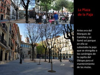La Plaza
de la Paja
Antes era del
Marques de
Comillas y se
llamó así porque
en ella se
subastaba la paja
que se otorgaba a...