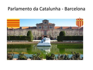Parlamento da Catalunha - Barcelona
 