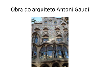 Obra do arquiteto Antoni Gaudi
 